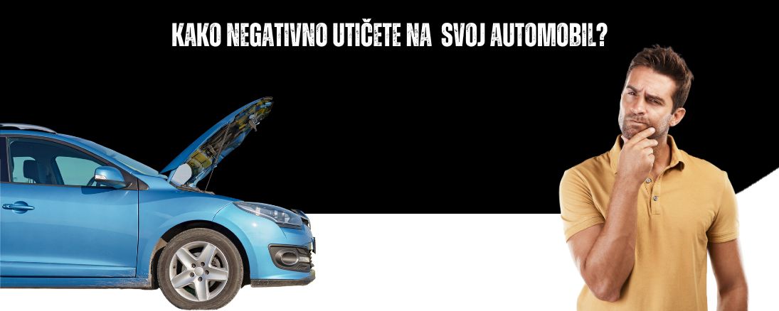 Kako negativno utičete na  svoj automobil